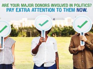 are your major donors involved in politics? pay attention to them now.