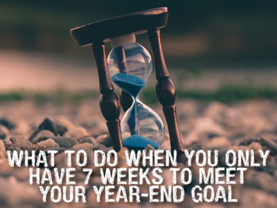 What to do when you only have seven weeks to meet your year-end goal